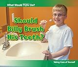 Should Billy brush his teeth? : talking care of yourself