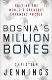 Bosnia's million bones : solving the world's greatest forensic puzzle