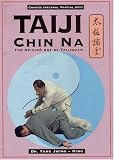 Taiji Chin Na: The Seizing Art of Taijiquan (Chinese Internal Martial Arts)