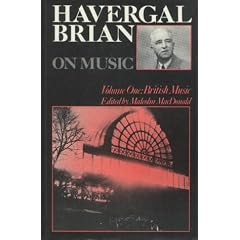 Havergal Brian on Music: British Music: 001 (Musicians on Music)