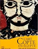 L Art copte en Égypte, 2000 ans de christianisme