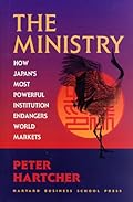 The Ministry: How Japan's Most Powerful Institution Endangers World Markets