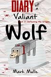 Diary of a Valiant Wolf (Book 3): Defeating the Dragon (An Unofficial Minecraft Book for Kids Ages 9 - 12 (Preteen) (Volume 3)