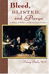 Bleed, blister, and purge : a history of medicine on the American frontier