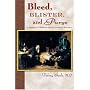 Bleed, Blister, And Purge: A History Of Medicine On The American Frontier
