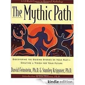 The Mythic Path: Discovering the Guiding Stories of Your Past -- Creating a Vision for Your Future