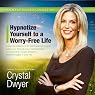 Hypnotize Yourself to a Worry-Free Life: America’s #1 Self-Hypnosis Coach
