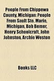 Produkt-Bild: People from Chippewa County, Michigan: People from Sault Ste. Marie, Michigan, Bob Bemer, Henry Schoolcraft, John Johnston, Archie Weston