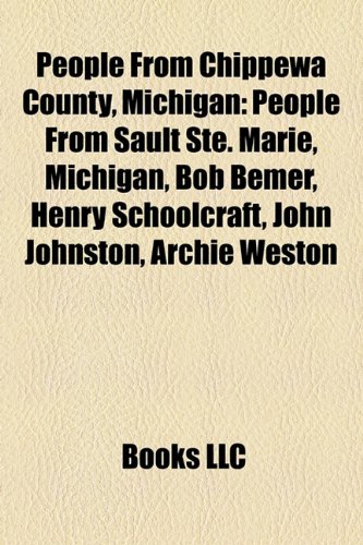 Produkt-Bild: People from Chippewa County, Michigan: People from Sault Ste. Marie, Michigan, Bob Bemer, Henry Schoolcraft, John Johnston, Archie Weston