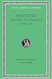 Aristotle History of Animals : Books VII-X (Loeb Classical Library, No. 439)