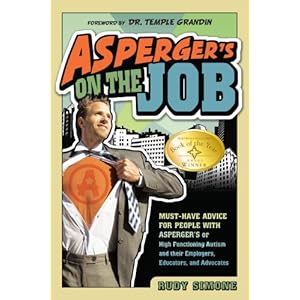 Asperger's on the Job: Must-have Advice for People with Asperger's or High Functioning Autism, and their Employers, Educators, and Advocates