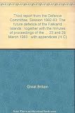 Third report from the Defence Committee, Session 1982-83 : the future defence of the Falkland Islands : together with the minutes of proceedings of the Committee relating to the report : and part of t