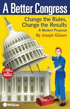 a better congress: change the rules. change the results: a modest proposal - citizen's guide to legislative reform - joseph gibson