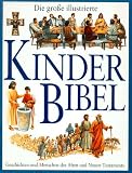 Die groBe illustrierte Kinderbibel. Geschichten und Menschen des Alten und Neuen Testaments.