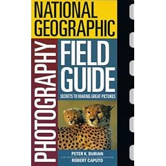 National Geographic Photography Field Guide: Secrets to Making Great Pictures
