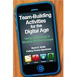 Team-Building Activities for the Digital Age: Using Technology to Develop Effective Groups
