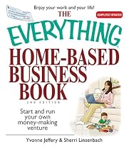 The Everything Home-Based Business Book: Start And Run Your Own Money-making Venture (Everything: Business and Personal Finance)