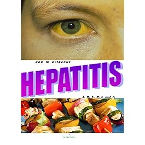 HEPATITIS: HOW TO OVERCOME HEPATITIS (A, B, C, D, E, AND X).