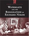 Watergate and the Resignation Of Richard Nixon: Impact Of A Constitutional Crisis (Landmark Events in Us History)