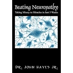 Beating Neuropathy: Taking Misery to Miracles in Just 5 Weeks by Dr John Hayes Jr