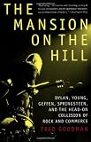 The Mansion on the Hill: Dylan, Young, Geffen, Springsteen, and the Head-on Collision of Rock and Commerce