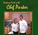 Cooking Fresh, with Chef Parker