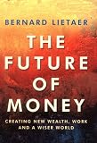 The future of money : a new way to create wealth, work and a wiser world