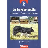 Le Border Collie : Comprendre, �duquer, s�lectionnerpar Jean Piacentino