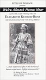 We're Almost Home Now - Elisabeth Kubler-Ross on Children and Death We're Almost Home Now - Elisabeth Kubler-Ross on Children and Death