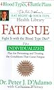 Fatigue: Fight It with the Blood Type Diet: The Individualized Plan for Preventing and Treating the Conditions That CauseFatigue