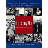 Holding On: Dreamers, Visionaries, Eccentrics, and Other American Heroes