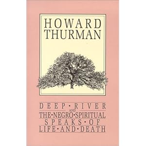 Deep River and the Negro Spiritual Speaks of Life and Death (Howard Thurman Book)