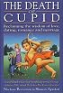The Death of Cupid: Reclaiming the Wisdom of Love, Dating, Romance and Marriage