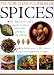 The World Encyclopedia of Spices: A Definitive Guide to Spices, Spice Blends and Aromatic Seeds and How to Use Them in the Kitchen - With 100 Classic and Contemporary Recipes