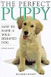 The Perfect Puppy : How to Raise a Well-Behaved Dog
