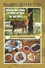 Backyard Deer Hunting: Converting Deer to Dinner for Pennies per Pound