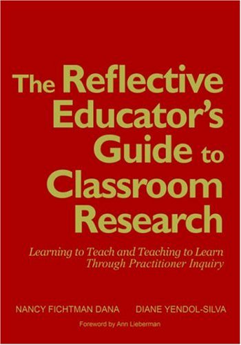 The Reflective Educator's Guide to Classroom Research: Learning to Teach and Teaching to Learn Through Practitioner Inquiry
