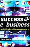 Success @ E-Business: Profitable Internet Business and Commerce