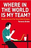 Where in the world is my team? : making a success of your virtual global workplace