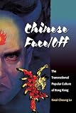 Chinese Face/Off: The Transnational Popular Culture of Hong Kong (Pop Culture and Politics Asia PA)