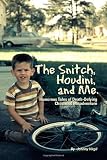 The Snitch, Houdini and Me: Humorous Tales of Death-defying Childhood Misadventure [Paperback]