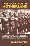 They Fought for the Motherland: Russia's Women Soldiers in World War I And the Revolution (Modern War Studies)