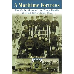 A Maritime Fortress: The Collections of the Wynn Family at Belan Fort, c.1750-1950 by Michael Stammers