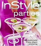 InStyle Parties: The Complete Guide To Easy, Elegant Entertaining (In Style)