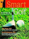 Smart Golf: How to Simplify and Score Your Mental Game (The Jossey-Bass Psychology Series)