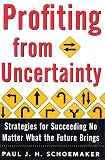 Profiting from Uncertainty: Strategies for Succeeding No Matter What the Future Brings