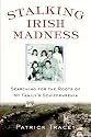 Stalking Irish Madness: Searching for the Roots of My Family's Schizophrenia