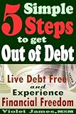 5 Simple Steps to Get Out of Debt: Live Debt-Free & Experience Financial Freedom