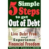 5 Simple Steps to Get Out of Debt: Live Debt-Free & Experience Financial Freedom