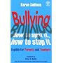 Bullying: How to Spot It and How to Stop It - A Guide for Parents and Teachers